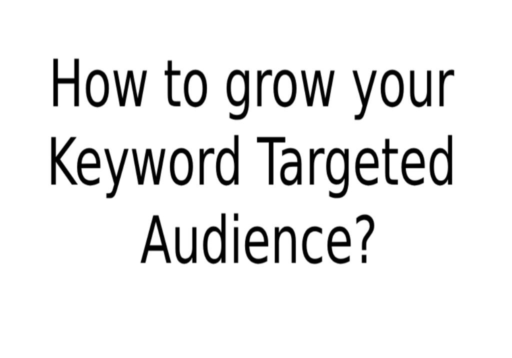 How to grow your Keyword Targeted Audience?