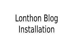 Lonthon Blog installation Guide